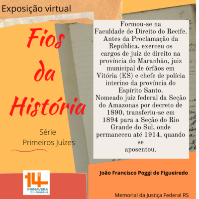 Ilustração com o currículo de João Francisco Poggi de Figueiredo. ao lado da foto o texto Exposição virtual Fio da História série primeiros juízes. logo da 14ª Primavera dos Museus. Memorial da Justiça Federal do RS