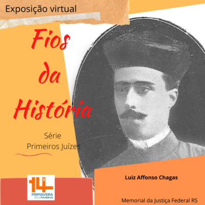 Ilustração com a foto em preto e branco de um homem de bigode preto. Abaixo da foto o nome Luiz Affonso Chagas. ao lado da foto o texto Exposição virtual Fio da História série primeiros juízes. logo da 14ª Primavera dos Museus. Memorial da Justiça Federal do RS